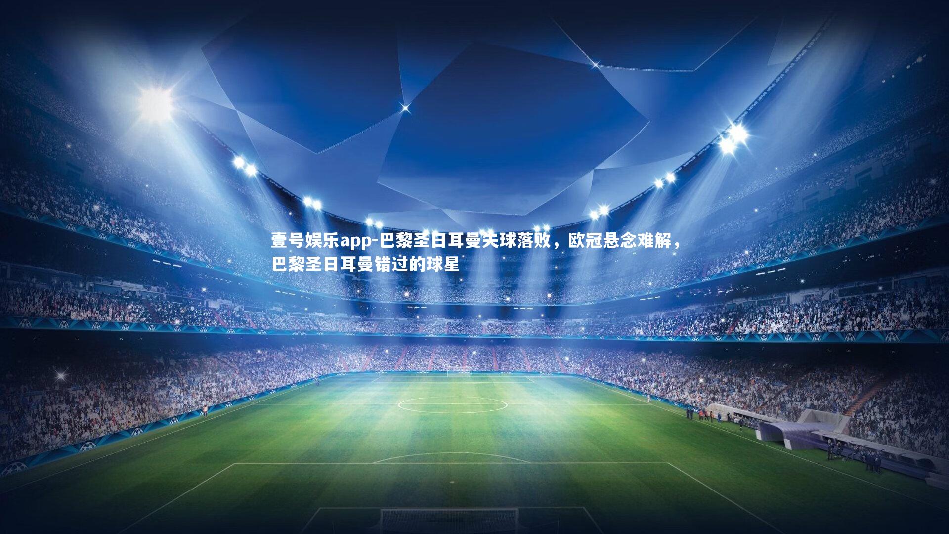 巴黎圣日耳曼失球落败，欧冠悬念难解，巴黎圣日耳曼错过的球星