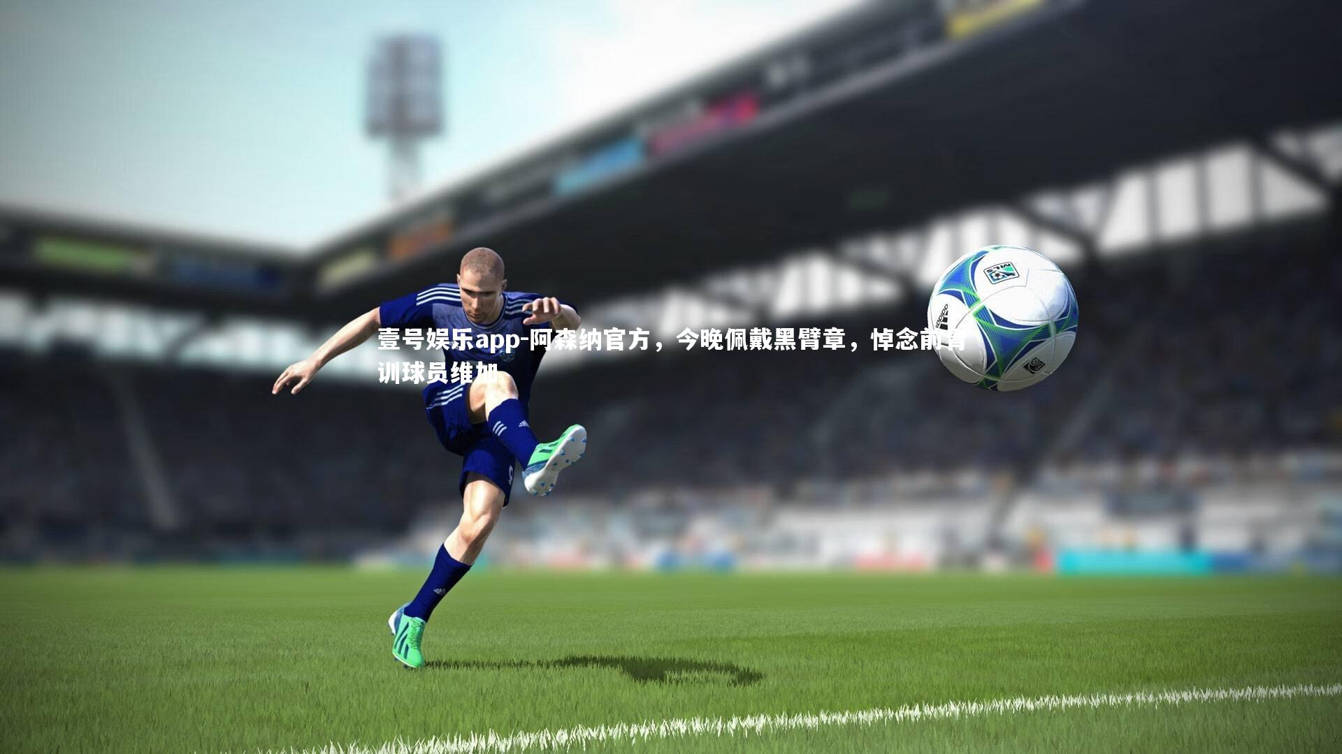 壹号娱乐app-阿森纳官方，今晚佩戴黑臂章，悼念前青训球员维加