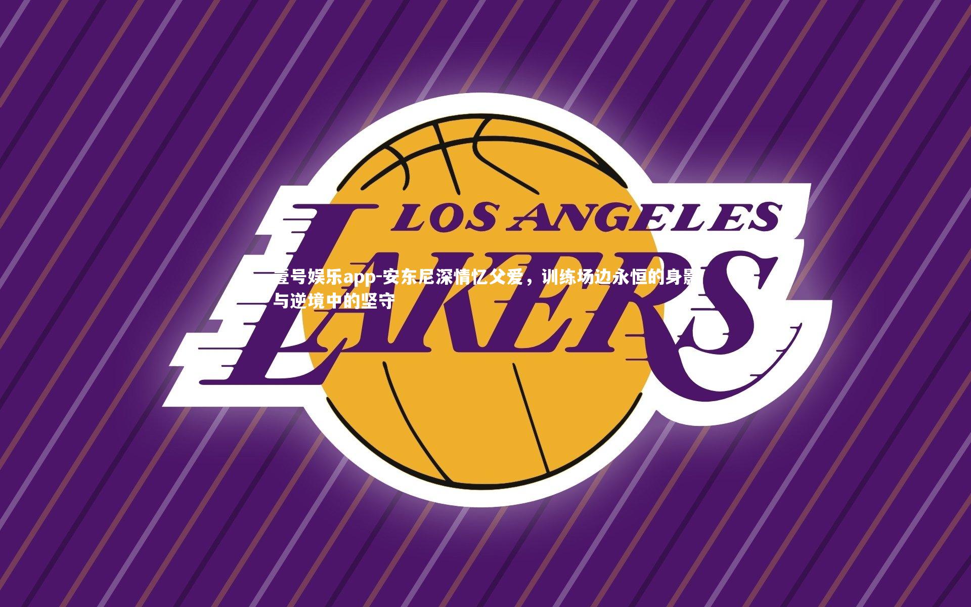 安东尼深情忆父爱，训练场边永恒的身影与逆境中的坚守